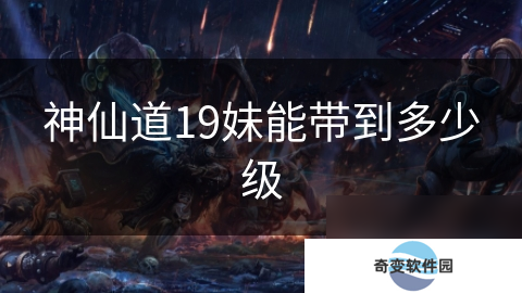 神仙道19妹能带到多少级
